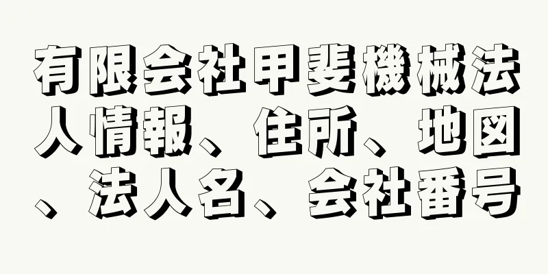 有限会社甲斐機械法人情報、住所、地図、法人名、会社番号