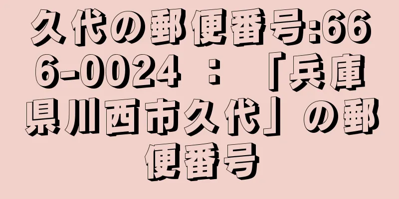 久代の郵便番号:666-0024 ： 「兵庫県川西市久代」の郵便番号