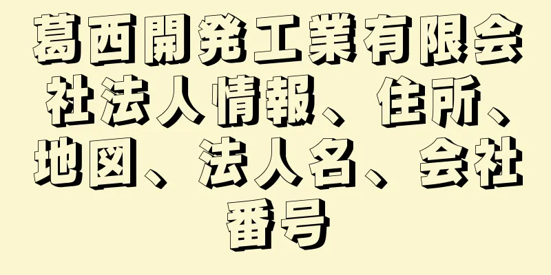 葛西開発工業有限会社法人情報、住所、地図、法人名、会社番号