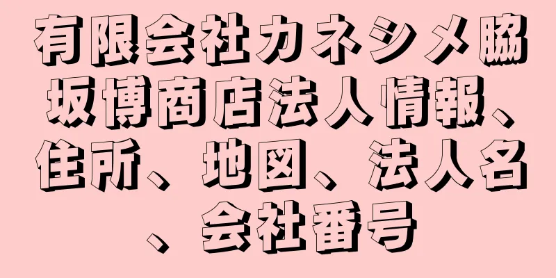 有限会社カネシメ脇坂博商店法人情報、住所、地図、法人名、会社番号
