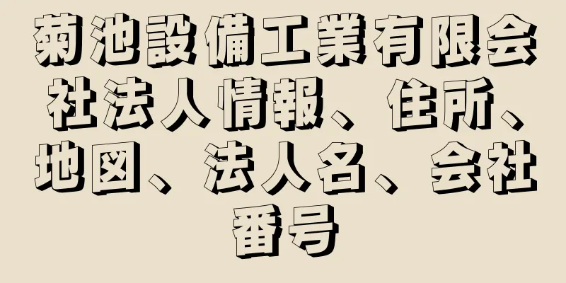 菊池設備工業有限会社法人情報、住所、地図、法人名、会社番号