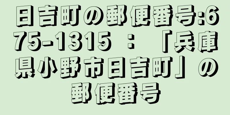 日吉町の郵便番号:675-1315 ： 「兵庫県小野市日吉町」の郵便番号