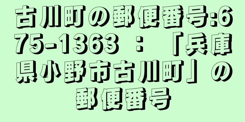 古川町の郵便番号:675-1363 ： 「兵庫県小野市古川町」の郵便番号