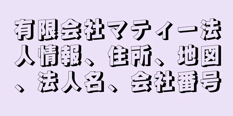 有限会社マティー法人情報、住所、地図、法人名、会社番号