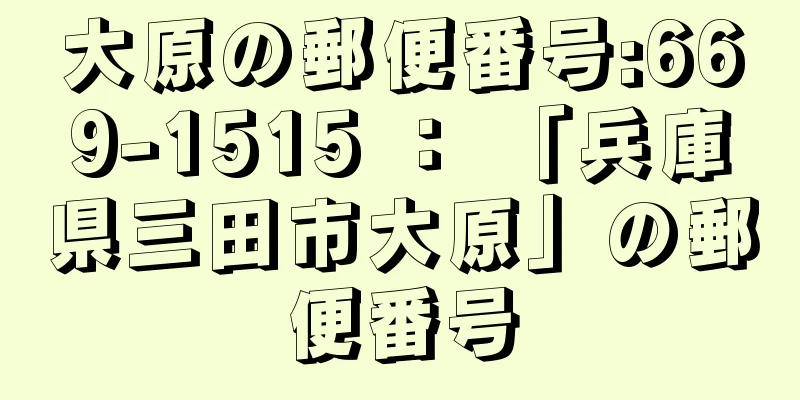 大原の郵便番号:669-1515 ： 「兵庫県三田市大原」の郵便番号