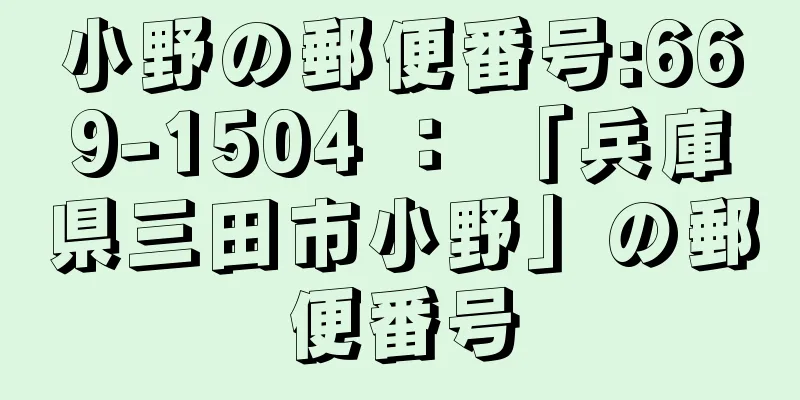 小野の郵便番号:669-1504 ： 「兵庫県三田市小野」の郵便番号