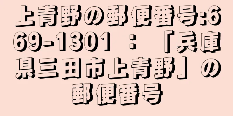 上青野の郵便番号:669-1301 ： 「兵庫県三田市上青野」の郵便番号