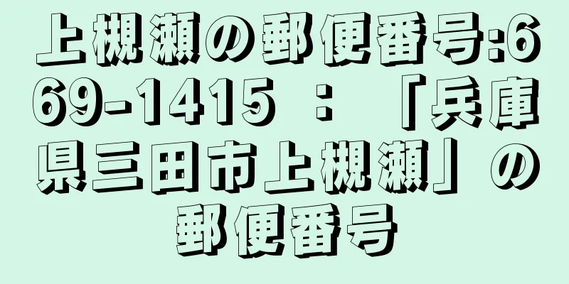 上槻瀬の郵便番号:669-1415 ： 「兵庫県三田市上槻瀬」の郵便番号