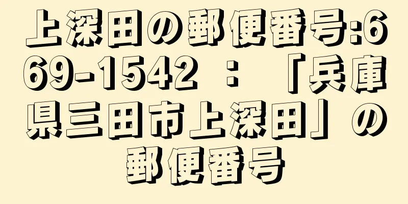 上深田の郵便番号:669-1542 ： 「兵庫県三田市上深田」の郵便番号