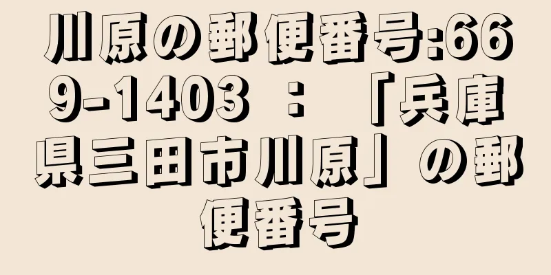 川原の郵便番号:669-1403 ： 「兵庫県三田市川原」の郵便番号