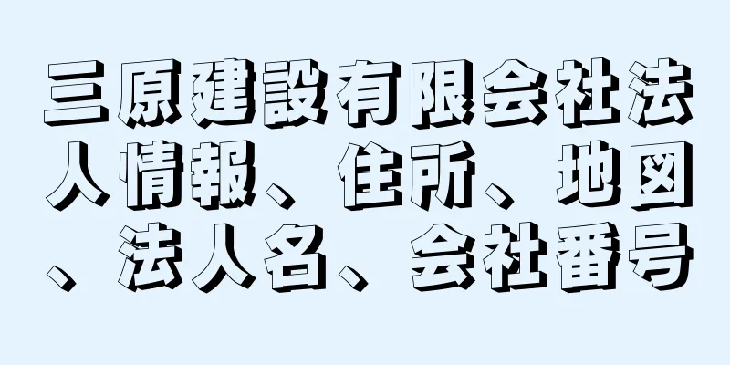 三原建設有限会社法人情報、住所、地図、法人名、会社番号