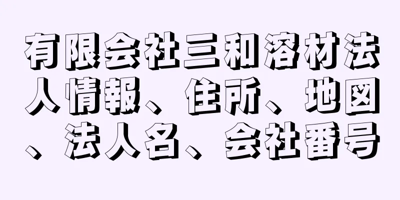 有限会社三和溶材法人情報、住所、地図、法人名、会社番号