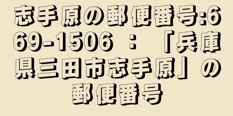 志手原の郵便番号:669-1506 ： 「兵庫県三田市志手原」の郵便番号