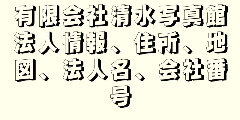 有限会社清水写真館法人情報、住所、地図、法人名、会社番号