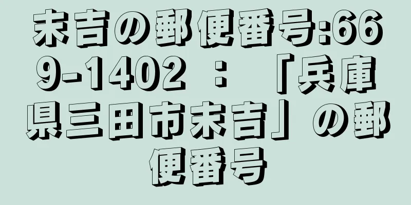 末吉の郵便番号:669-1402 ： 「兵庫県三田市末吉」の郵便番号