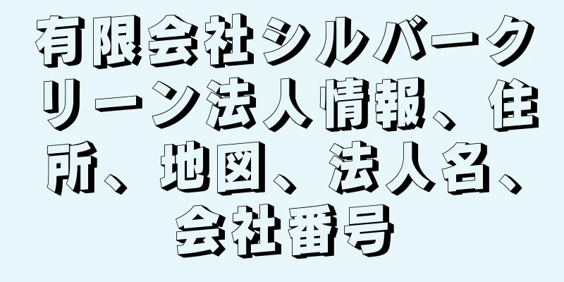 有限会社シルバークリーン法人情報、住所、地図、法人名、会社番号