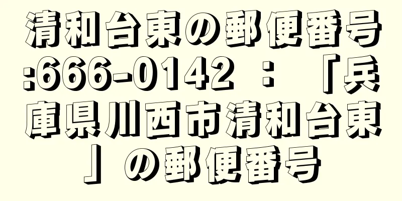 清和台東の郵便番号:666-0142 ： 「兵庫県川西市清和台東」の郵便番号