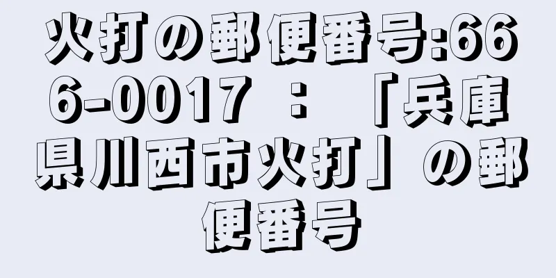 火打の郵便番号:666-0017 ： 「兵庫県川西市火打」の郵便番号