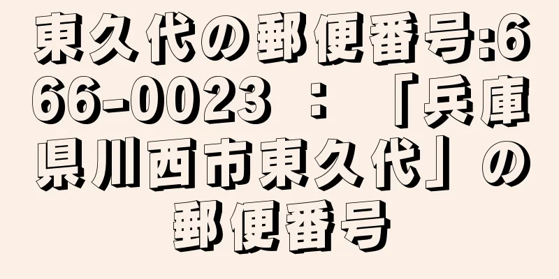 東久代の郵便番号:666-0023 ： 「兵庫県川西市東久代」の郵便番号