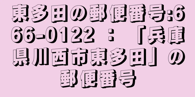 東多田の郵便番号:666-0122 ： 「兵庫県川西市東多田」の郵便番号