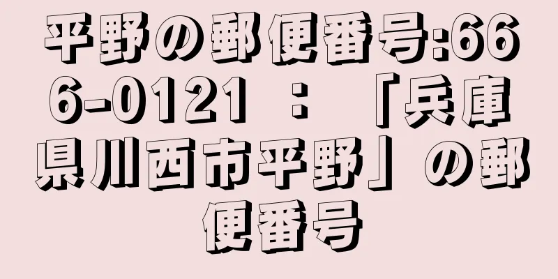 平野の郵便番号:666-0121 ： 「兵庫県川西市平野」の郵便番号