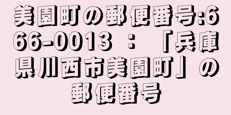 美園町の郵便番号:666-0013 ： 「兵庫県川西市美園町」の郵便番号