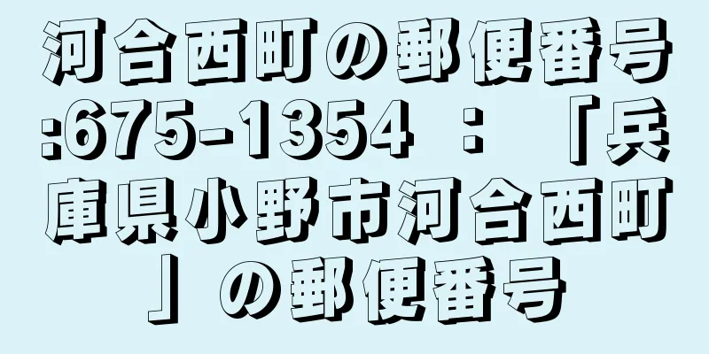 河合西町の郵便番号:675-1354 ： 「兵庫県小野市河合西町」の郵便番号