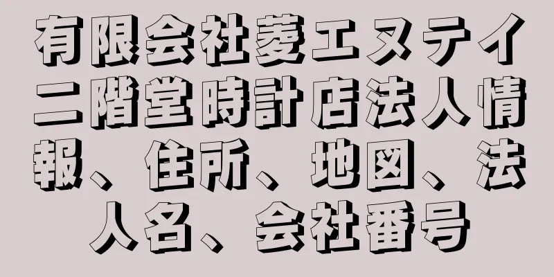 有限会社菱エヌテイ二階堂時計店法人情報、住所、地図、法人名、会社番号