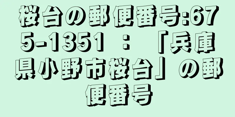 桜台の郵便番号:675-1351 ： 「兵庫県小野市桜台」の郵便番号