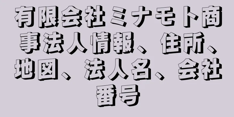 有限会社ミナモト商事法人情報、住所、地図、法人名、会社番号