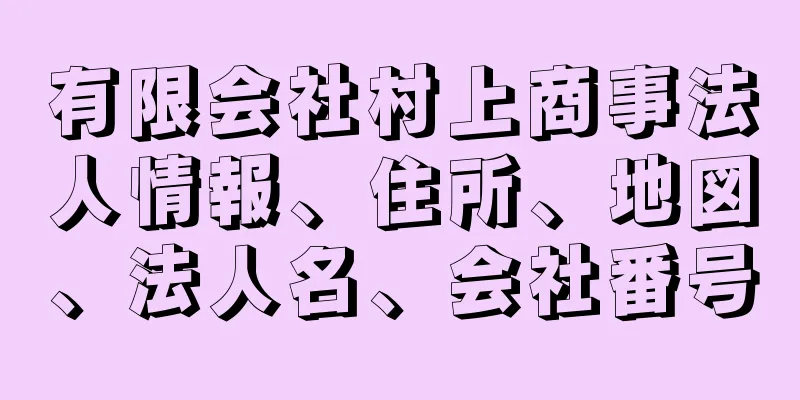 有限会社村上商事法人情報、住所、地図、法人名、会社番号