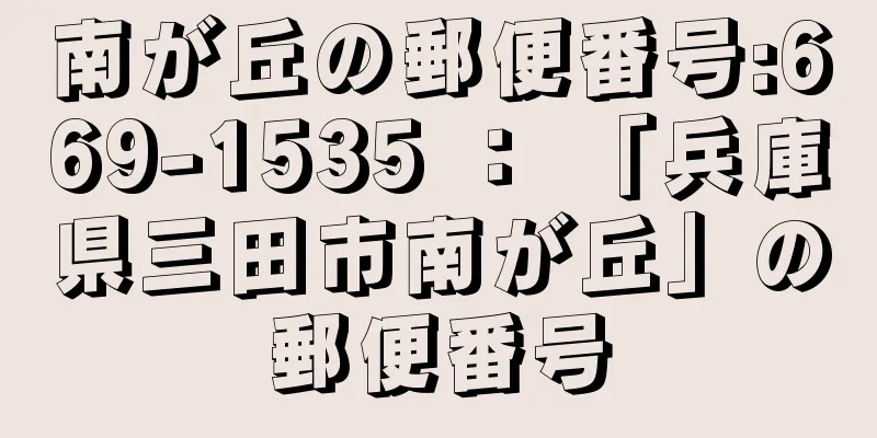 南が丘の郵便番号:669-1535 ： 「兵庫県三田市南が丘」の郵便番号