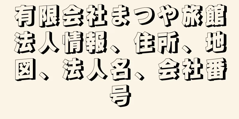 有限会社まつや旅館法人情報、住所、地図、法人名、会社番号