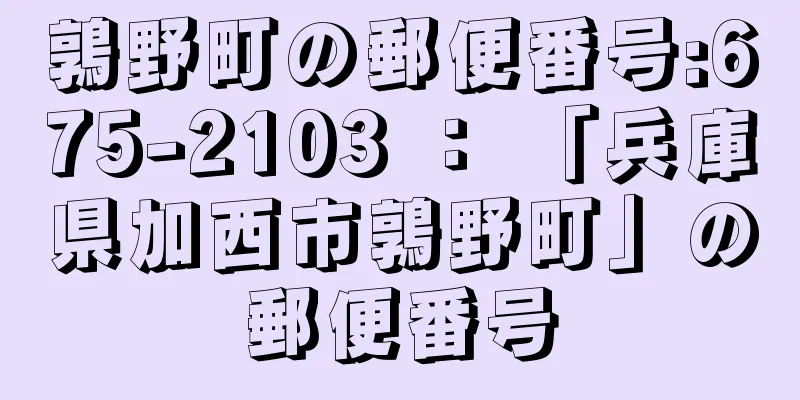 鶉野町の郵便番号:675-2103 ： 「兵庫県加西市鶉野町」の郵便番号