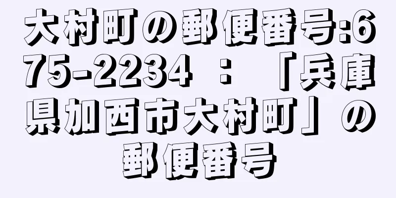 大村町の郵便番号:675-2234 ： 「兵庫県加西市大村町」の郵便番号