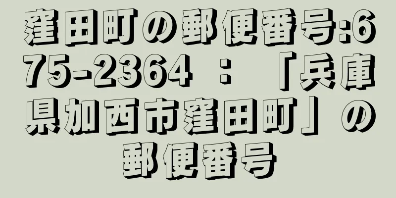 窪田町の郵便番号:675-2364 ： 「兵庫県加西市窪田町」の郵便番号