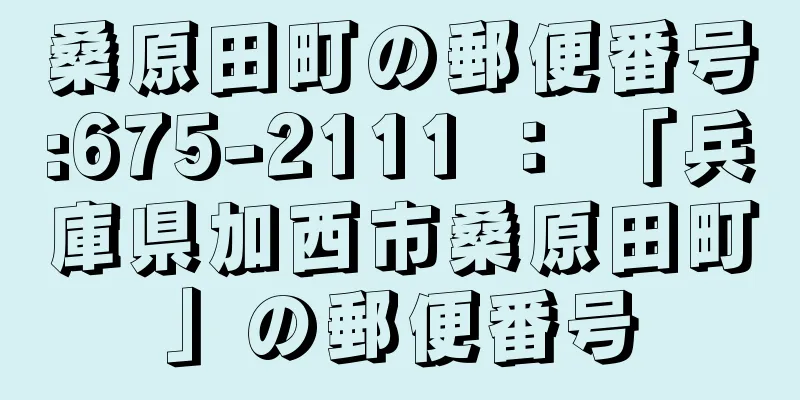 桑原田町の郵便番号:675-2111 ： 「兵庫県加西市桑原田町」の郵便番号