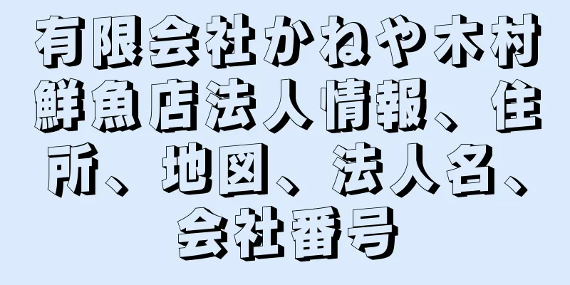 有限会社かねや木村鮮魚店法人情報、住所、地図、法人名、会社番号