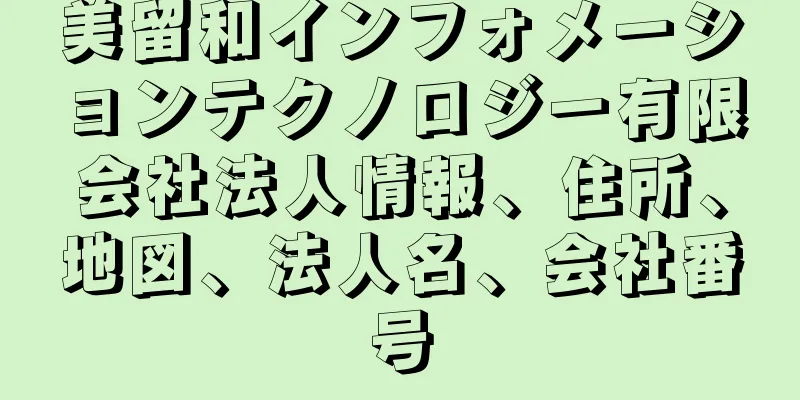 美留和インフォメーションテクノロジー有限会社法人情報、住所、地図、法人名、会社番号