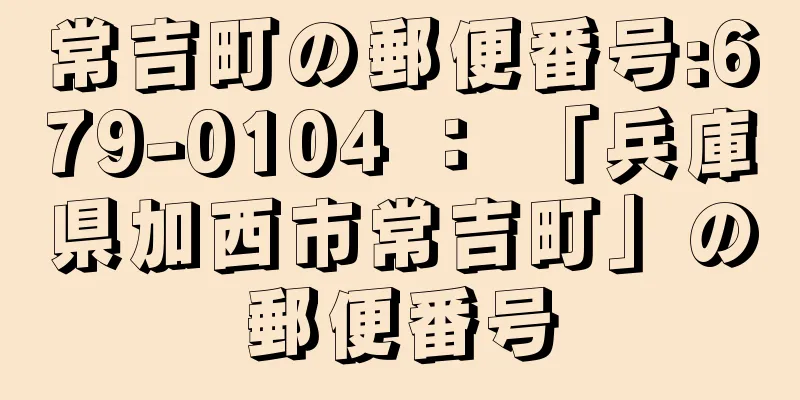 常吉町の郵便番号:679-0104 ： 「兵庫県加西市常吉町」の郵便番号