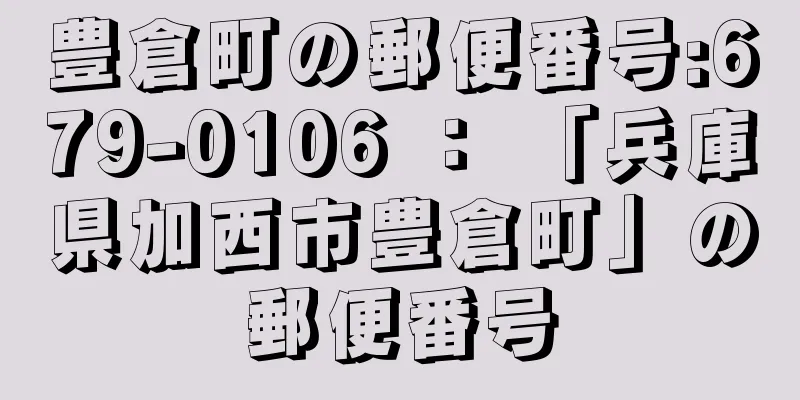 豊倉町の郵便番号:679-0106 ： 「兵庫県加西市豊倉町」の郵便番号