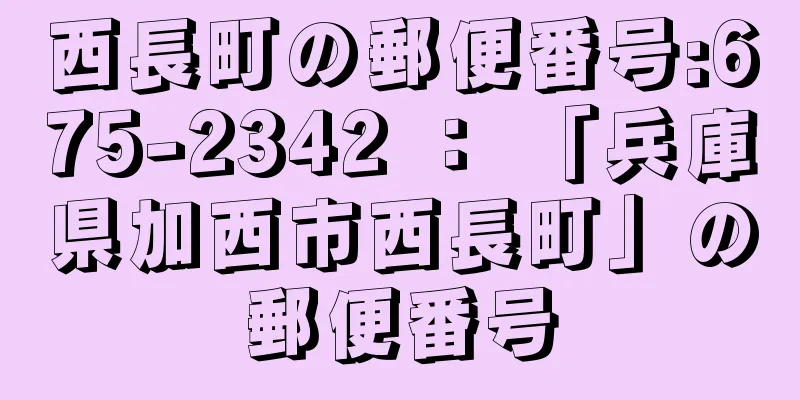 西長町の郵便番号:675-2342 ： 「兵庫県加西市西長町」の郵便番号