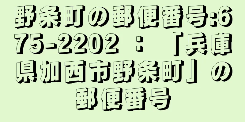 野条町の郵便番号:675-2202 ： 「兵庫県加西市野条町」の郵便番号