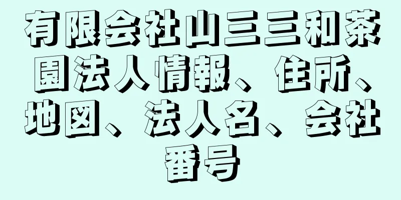 有限会社山三三和茶園法人情報、住所、地図、法人名、会社番号