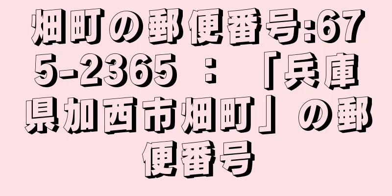 畑町の郵便番号:675-2365 ： 「兵庫県加西市畑町」の郵便番号