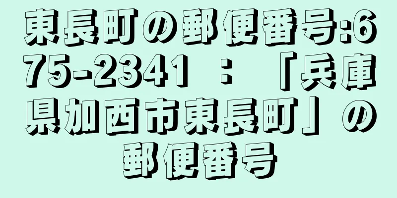 東長町の郵便番号:675-2341 ： 「兵庫県加西市東長町」の郵便番号