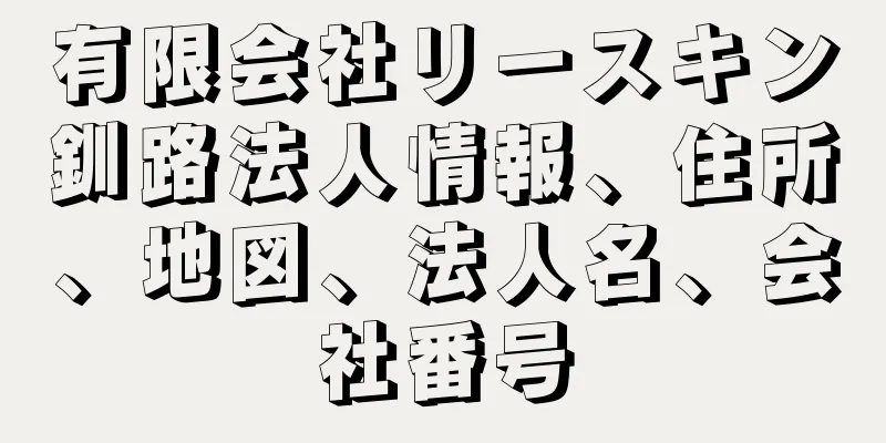 有限会社リースキン釧路法人情報、住所、地図、法人名、会社番号