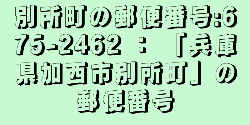 別所町の郵便番号:675-2462 ： 「兵庫県加西市別所町」の郵便番号