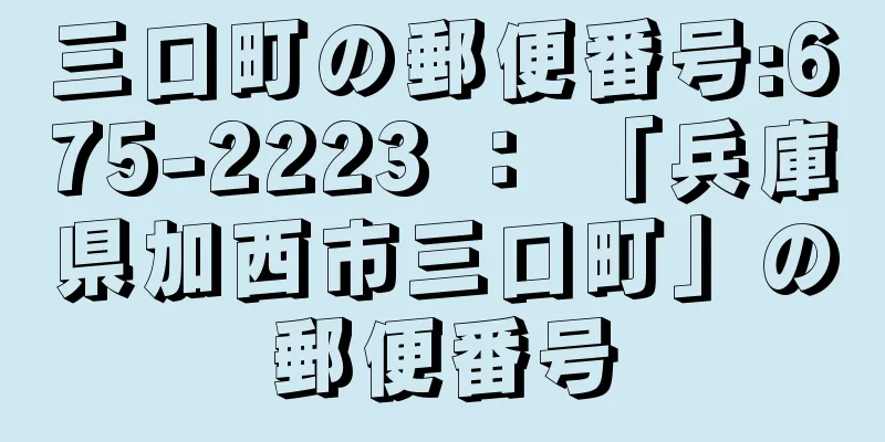 三口町の郵便番号:675-2223 ： 「兵庫県加西市三口町」の郵便番号