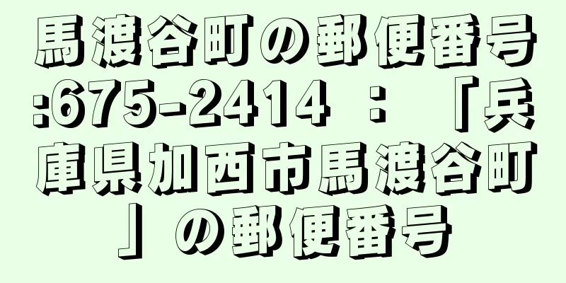 馬渡谷町の郵便番号:675-2414 ： 「兵庫県加西市馬渡谷町」の郵便番号